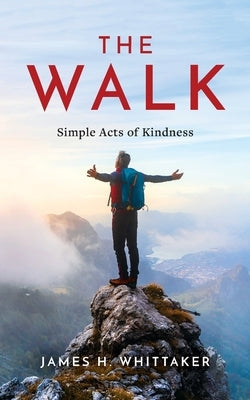 The Walk: Simple Acts of Kindness by Whittaker, James H.
