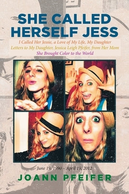 She Called Herself Jess: I Called Her Jessie, a Love of My Life, My Daughter: Letters to My Daughter, Jessica Leigh Pfeifer, from Her Mom: She Paperback Covenant Books