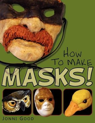 How to Make Masks! Easy New Way to Make a Mask for Masquerade, Halloween and Dress-Up Fun, With Just Two Layers of Fast-Setting Paper Mache Paperback Wet Cat Ebooks