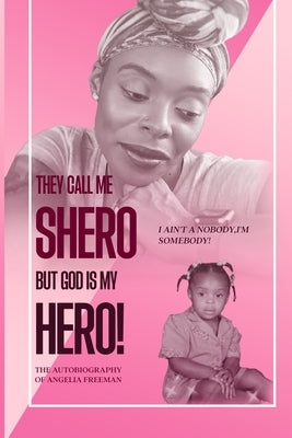 They Call Me Shero, But God is My Hero: I Ain't a Nobody, I'm SOMEBODY! Paperback Independently Published