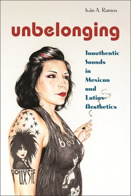 Unbelonging: Inauthentic Sounds in Mexican and Latinx Aesthetics Paperback New York University Press