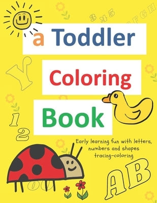 A toddler coloring books: ages 1-3 Including Early Lettering Fun with Letters, Numbers, Animals, and Shapes by Books, Smkids