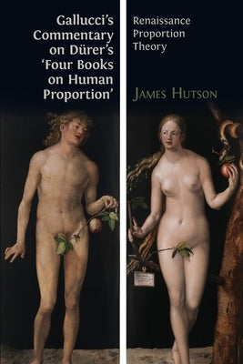 Gallucci's Commentary on Dürer's 'Four Books on Human Proportion': Renaissance Proportion Theory Paperback Open Book Publishers