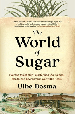 The World of Sugar: How the Sweet Stuff Transformed Our Politics, Health, and Environment Over 2,000 Years Paperback Belknap Press