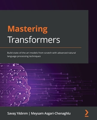 Mastering Transformers: Build state-of-the-art models from scratch with advanced natural language processing techniques Paperback Packt Publishing