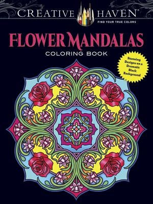 Creative Haven Flower Mandalas Coloring Book: Stunning Designs on a Dramatic Black Background by Noble, Marty