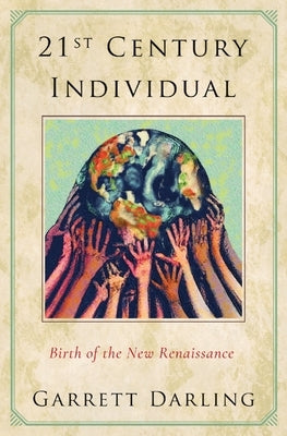 21st Century Individual: Birth of the New Renaissance by Darling, Garrett