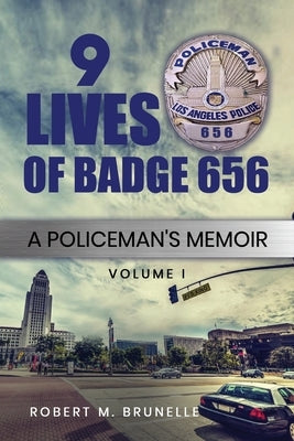 9 Lives of Badge 656: A Policeman's Memoir by Brunelle, Robert M.