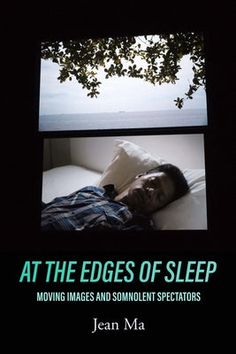 At the Edges of Sleep: Moving Images and Somnolent Spectators Paperback University of California Press