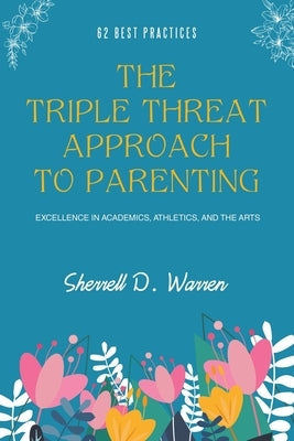 The Triple Threat Approach to Parenting: Excellence in Academics, Athletics, and the Arts Paperback WestBow Press