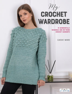 My Crochet Wardrobe: 15 Woderfully Wearable and On-Trend Crochet Garments Paperback Tuva Publishing