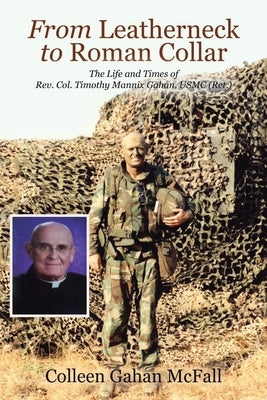 From Leatherneck to Roman Collar: The Life and Times of Rev. Col. Timothy Mannix Gahan, USMC (Ret.) Paperback Trafford Publishing