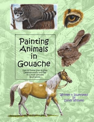 Painting Animals in Gouache: Easy to Follow Step by Step Demonstrations and Tips to Create Detailed Illustrations Paperback Createspace Independent Publishing Platform