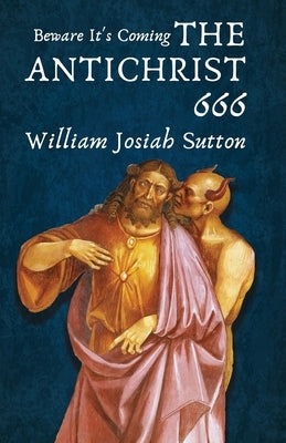 Beware It's Coming The Antichrist 666 by William Sutton