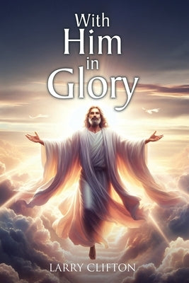 With Him in Glory Paperback Christian Faith Publishing