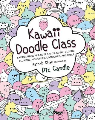Kawaii Doodle Class: Sketching Super-Cute Tacos, Sushi, Clouds, Flowers, Monsters, Cosmetics, and Morevolume 1 Paperback Race Point Publishing