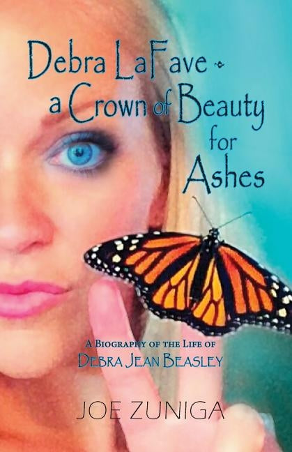 Debra Lafave- A Crown of Beauty for Ashes: A Biography of the Life of Debra Jean Beasley Paperback Peppertree Press
