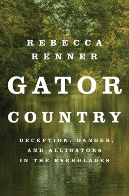 Gator Country: Deception, Danger, and Alligators in the Everglades Paperback Flatiron Books