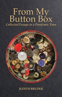 From My Button Box: Collected Essays in a Pandemic Time by Bruder, Judith