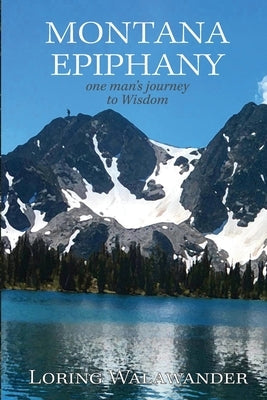 Montana Epiphany: One Man's Journey to Wisdom Paperback Independently Published