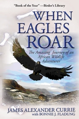 When Eagles Roar: The Amazing Journey of an African Wildlife Adventurer Paperback Ukhozi Press