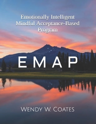 E M A P: Emotionally Intelligent Mindful Acceptance-Based Program Paperback Independently Published