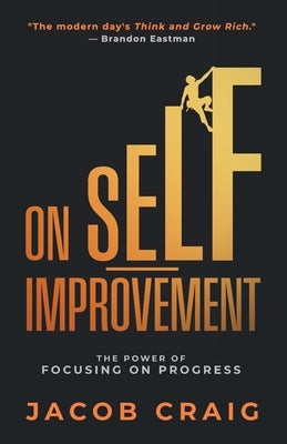 On Self-Improvement: The Power of Focusing on Progress by Craig, Jacob
