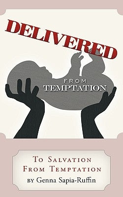 Delivered from Temptation: From Temptation to Salvation by Sapia-Ruffin, Genna