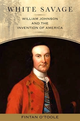 White Savage: William Johnson and the Invention of America Paperback Excelsior Editions/State University of New Yo