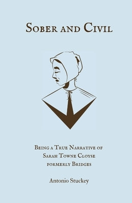 Sober and Civil: Being a true narrative of one Sarah Towne Cloyse, formerly Bridges Paperback Women of Massachusetts Bay Series, Book 1, An
