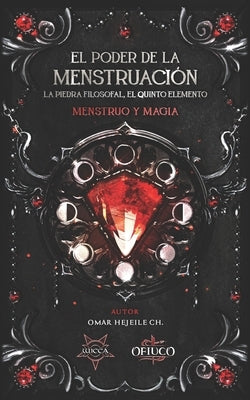 El Poder de la Menstruación, La Piedra Filosofal, El Quinto Elemento: Menstruo y Magia by Hejeile, Omar