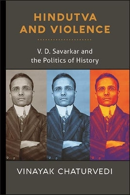 Hindutva and Violence: V. D. Savarkar and the Politics of History Paperback State University of New York Press