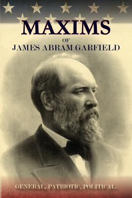 Maxims of James Abram Garfield Paperback Westphalia Press