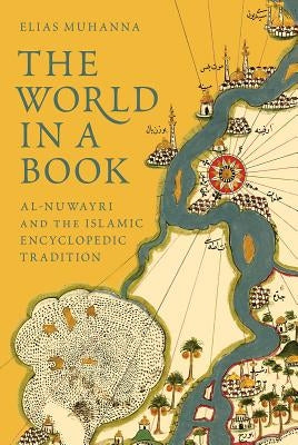 The World in a Book: Al-Nuwayri and the Islamic Encyclopedic Tradition by Muhanna, Elias - CA Corrections Bookstore