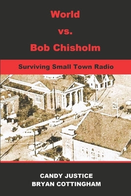 World Vs. Bob Chisholm: Surviving Small Town Radio Paperback Sartoris Literary Group