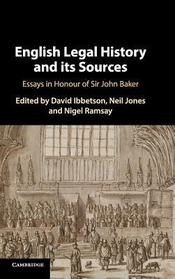 English Legal History and Its Sources: Essays in Honour of Sir John Baker by Ibbetson, David