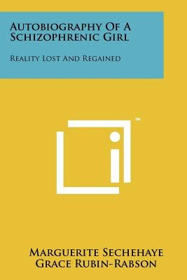 Autobiography Of A Schizophrenic Girl: Reality Lost And Regained Paperback Literary Licensing, LLC