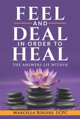 Feel and Deal in Order to Heal by Rogers, Marcella
