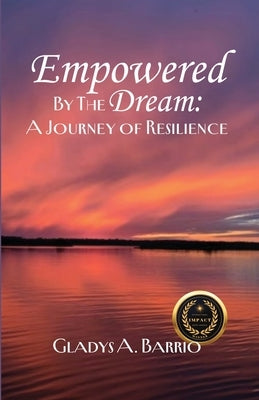 Empowered by the Dream: A Journey of Resilience Paperback Gladys A. Barrio