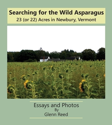 Searching for the Wild Asparagus: 23 (or 22) Acres in Newbury, Vermont Paperback Onion River Press