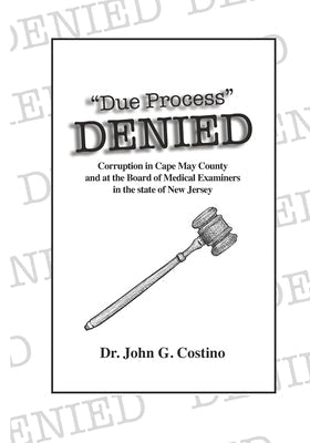 Due Process DENIED: Corruption in Cape May County, New Jersey by Costino D. O., John G.