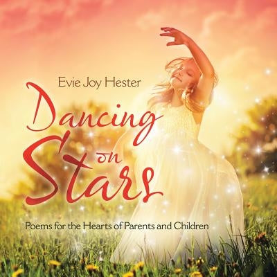 Dancing on Stars: Poems for the Hearts of Parents and Children Paperback Balboa Press