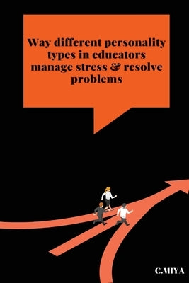 Way different personality types in educators manage stress & resolve problems by Miya, C.