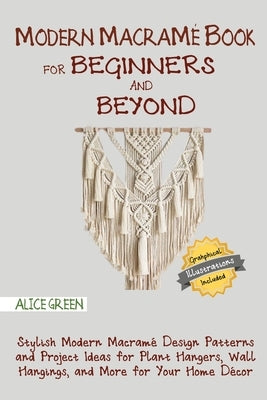 Modern Macramé Book for Beginners and Beyond: Stylish Modern Macramé Design Patterns and Project Ideas for Plant Hangers, Wall Hangings, and More for Paperback C.U Publishing LLC