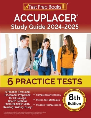 ACCUPLACER Study Guide 2024-2025: 6 Practice Tests and Placement Prep Book for all College Board Sections (ACCUPLACER Math, Reading, Writing, Essay) [ Paperback Test Prep Books