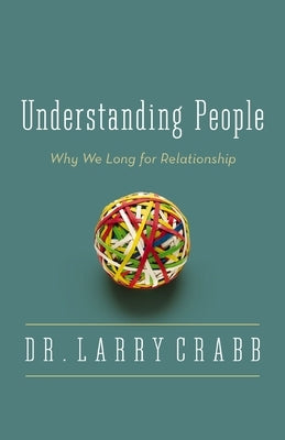 Understanding People: Why We Long for Relationship by Crabb, Larry