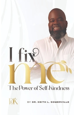 I Fix Me: The Power of Self-Kindness by Somerville, Keith L.