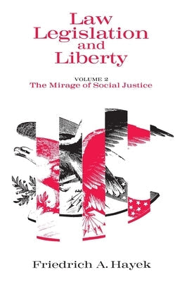 Law, Legislation and Liberty, Volume 2: The Mirage of Social Justice by Hayek, F. A.