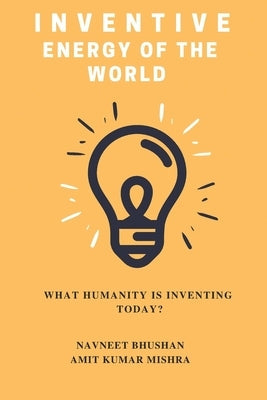 Inventive Energy of the World: What Humanity is Inventing Today? by Mishra, Amit Kumar