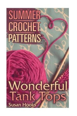 Summer Crochet Patterns: Wonderful Tank Tops: (Crochet Patterns, Crochet Stitches) Paperback Createspace Independent Publishing Platform